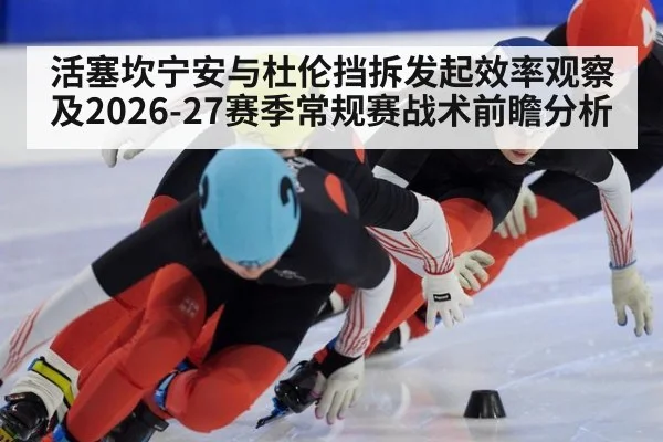 活塞坎宁安与杜伦挡拆发起效率观察及2026-27赛季常规赛战术前瞻分析